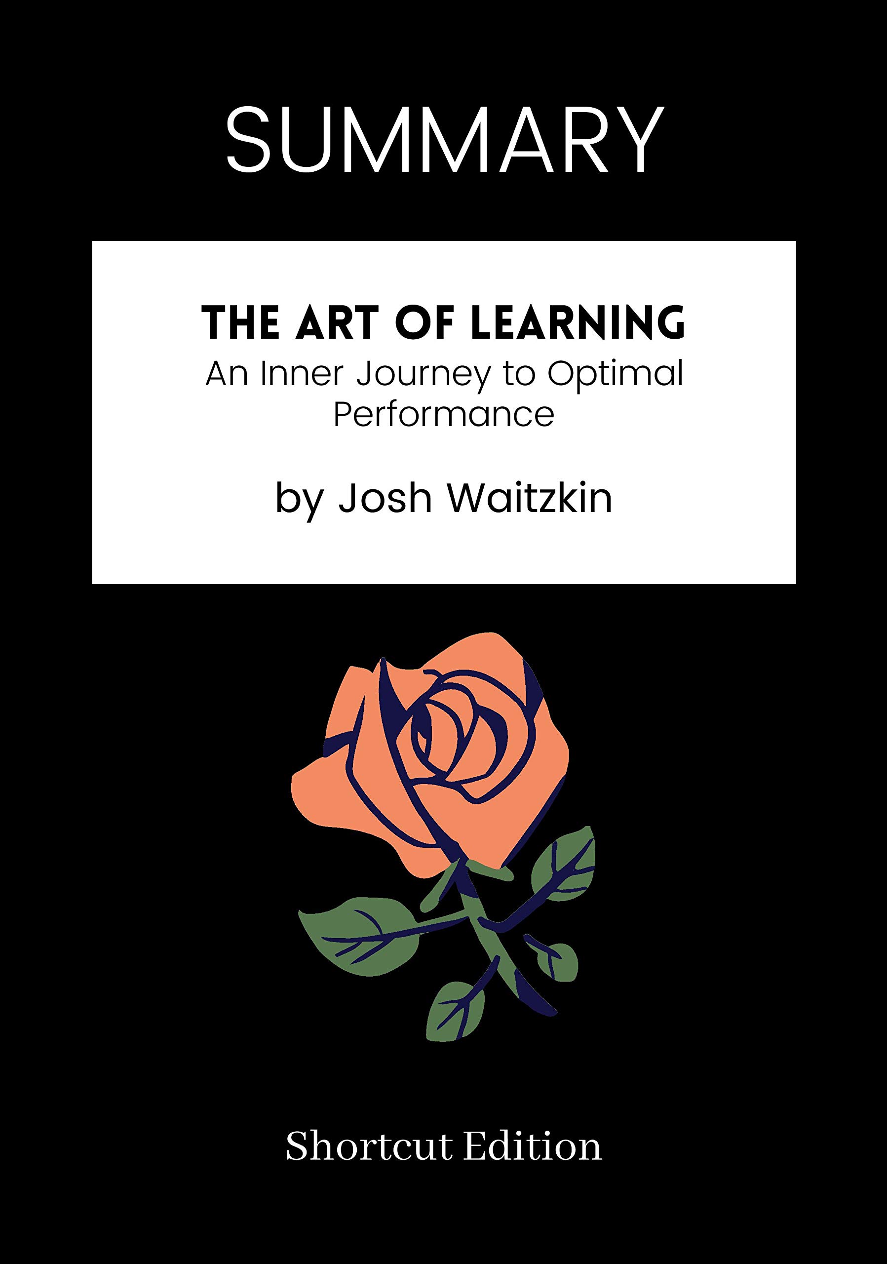 SUMMARY The Art of Learning An Inner Journey to Optimal Performance by Josh Waitzkin by