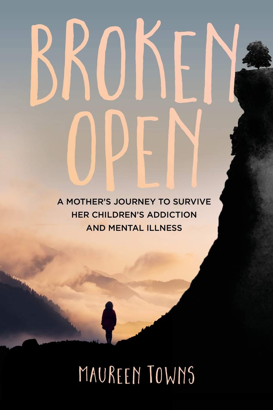Broken Open A Mother's Journey to Survive Her Children's Addiction and Mental Illness by