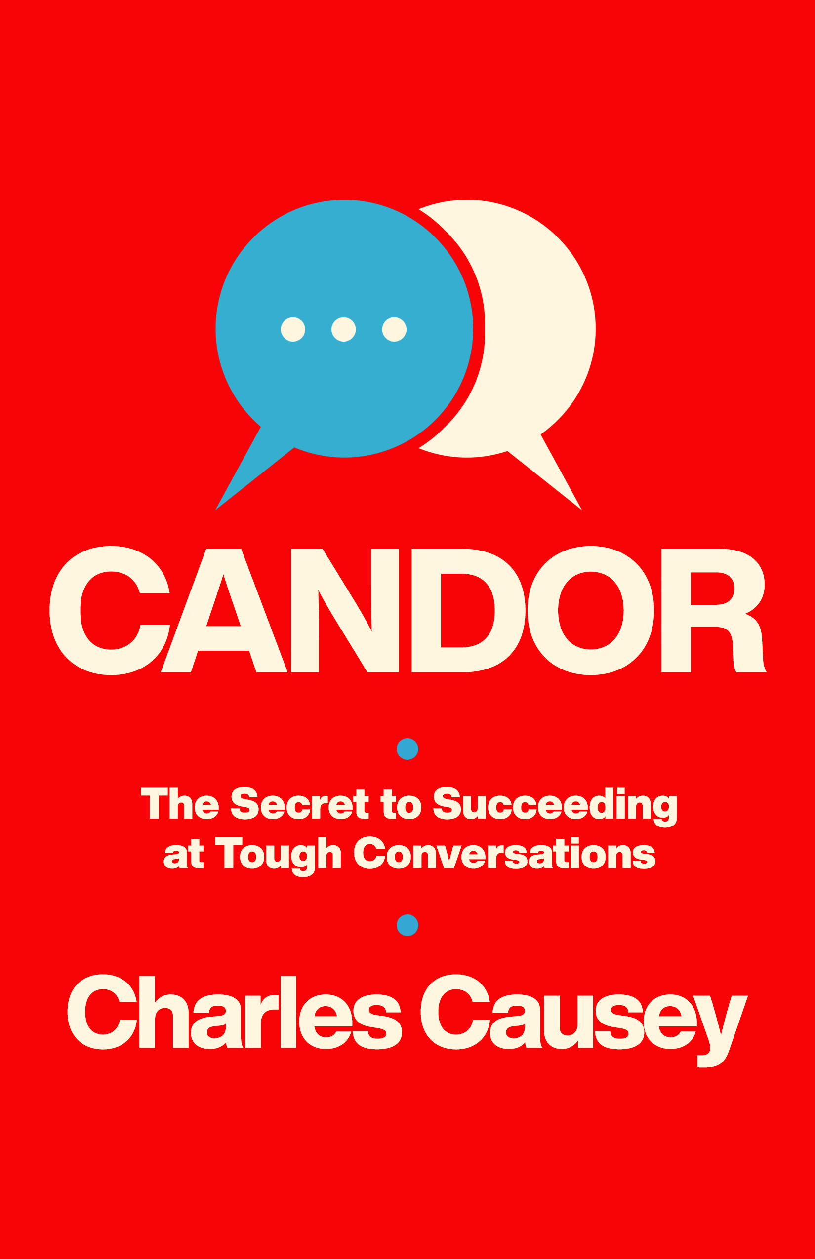 Candor The Secret to Succeeding at Tough Conversations by Charles
