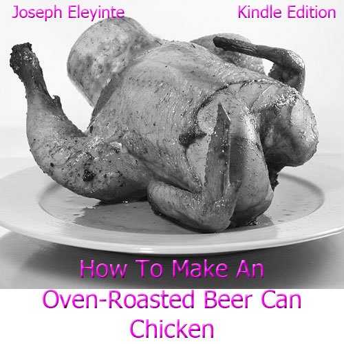 How To Make An OvenRoasted Beer Can Chicken Learn How To Cook Beer