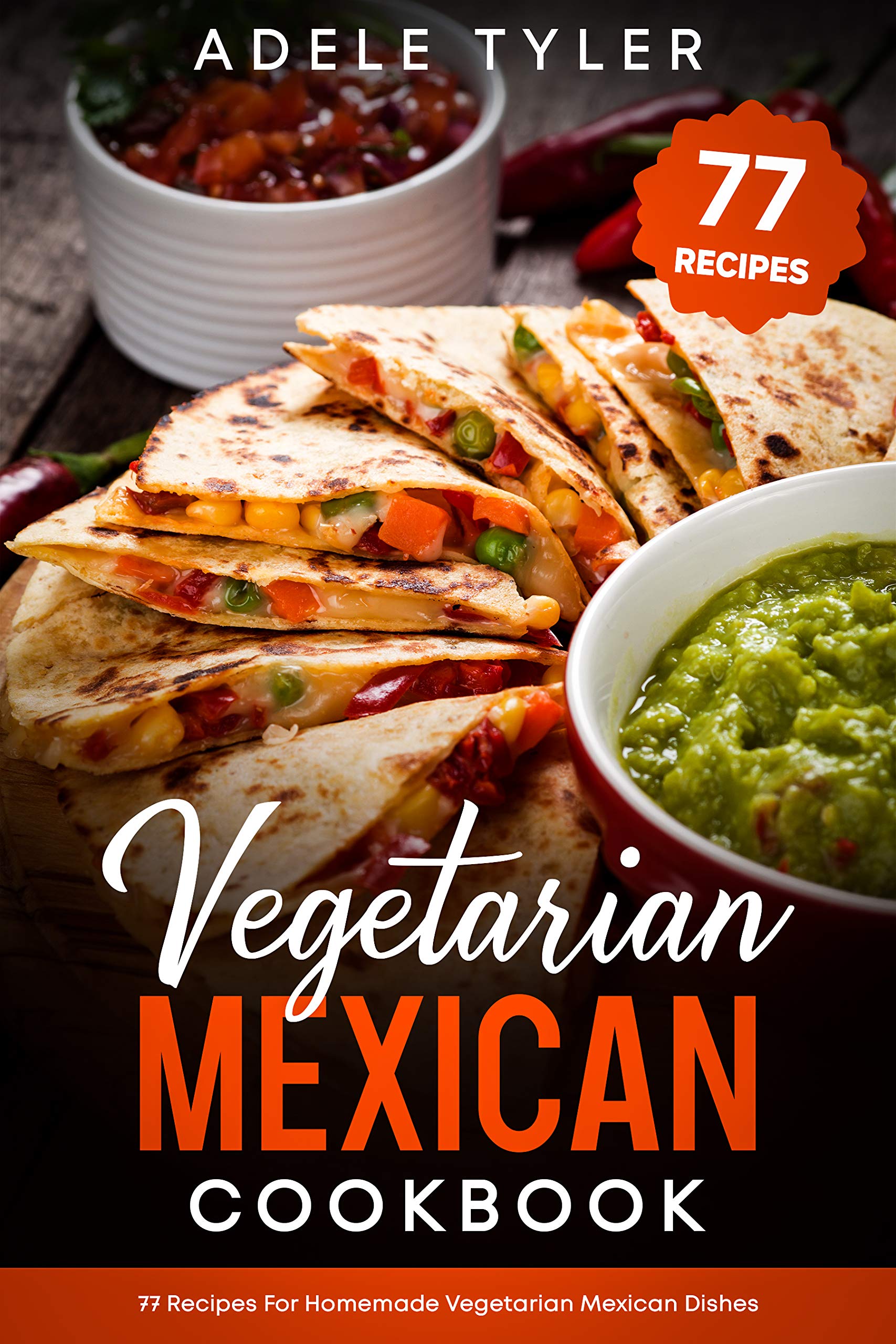 Vegetarian Mexican Cookbook 77 Recipes For Homemade Vegetarian Mexican Dishes by Adele Tyler