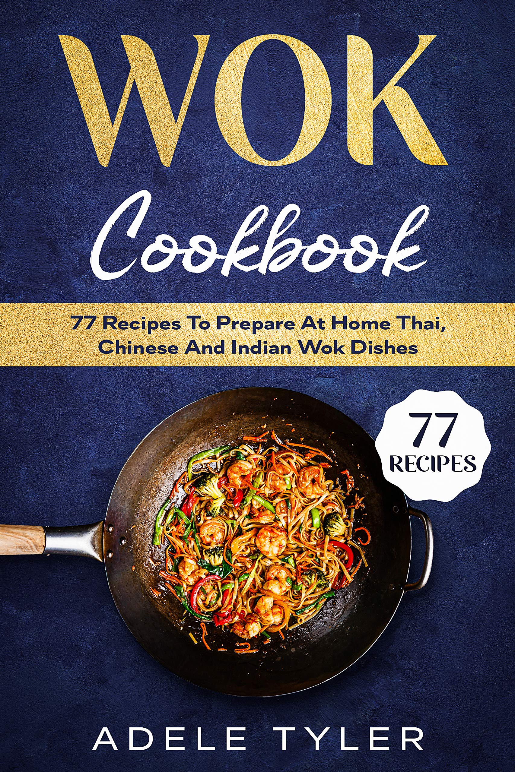 Wok Cookbook 77 Recipes To Prepare At Home Thai, Chinese And Indian