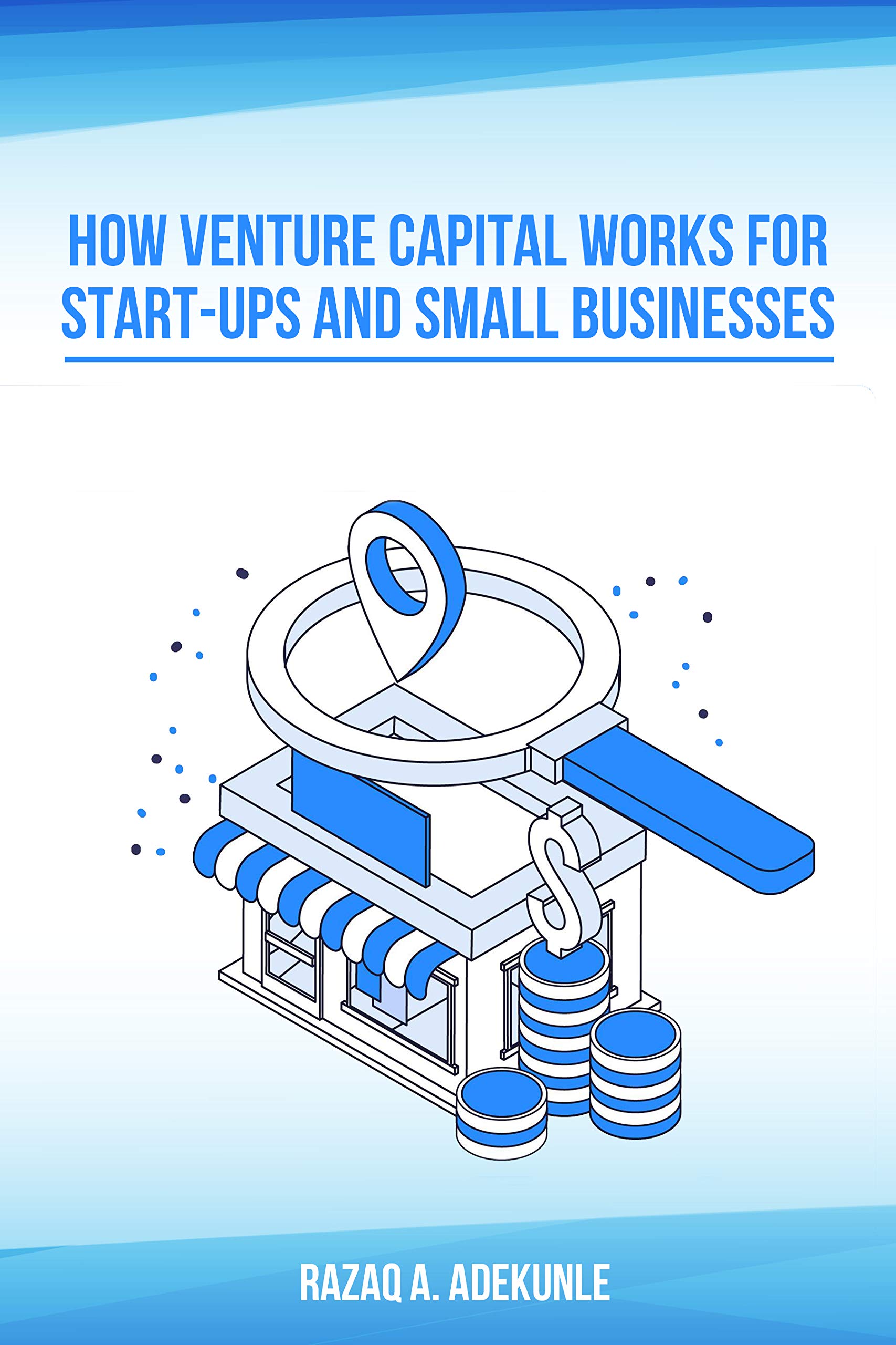 How Venture Capital Works for Start-Ups And Small Businesses by Razaq A ...