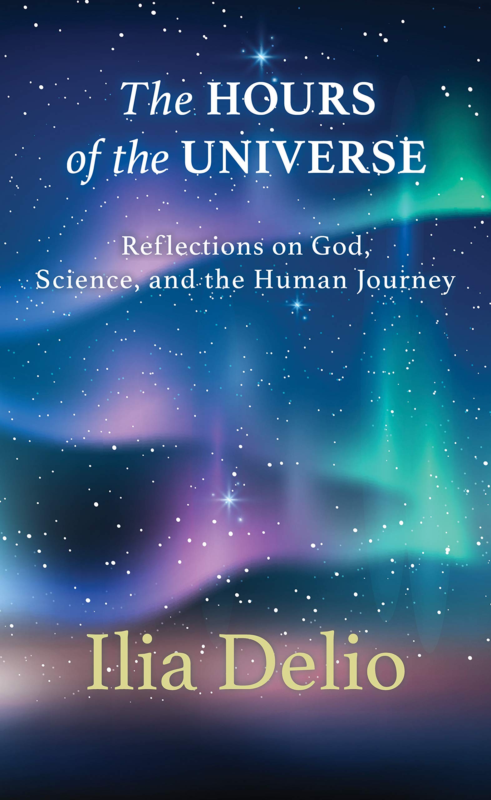 The Hours of the Universe: Reflections on God, Science, and the Human Journey