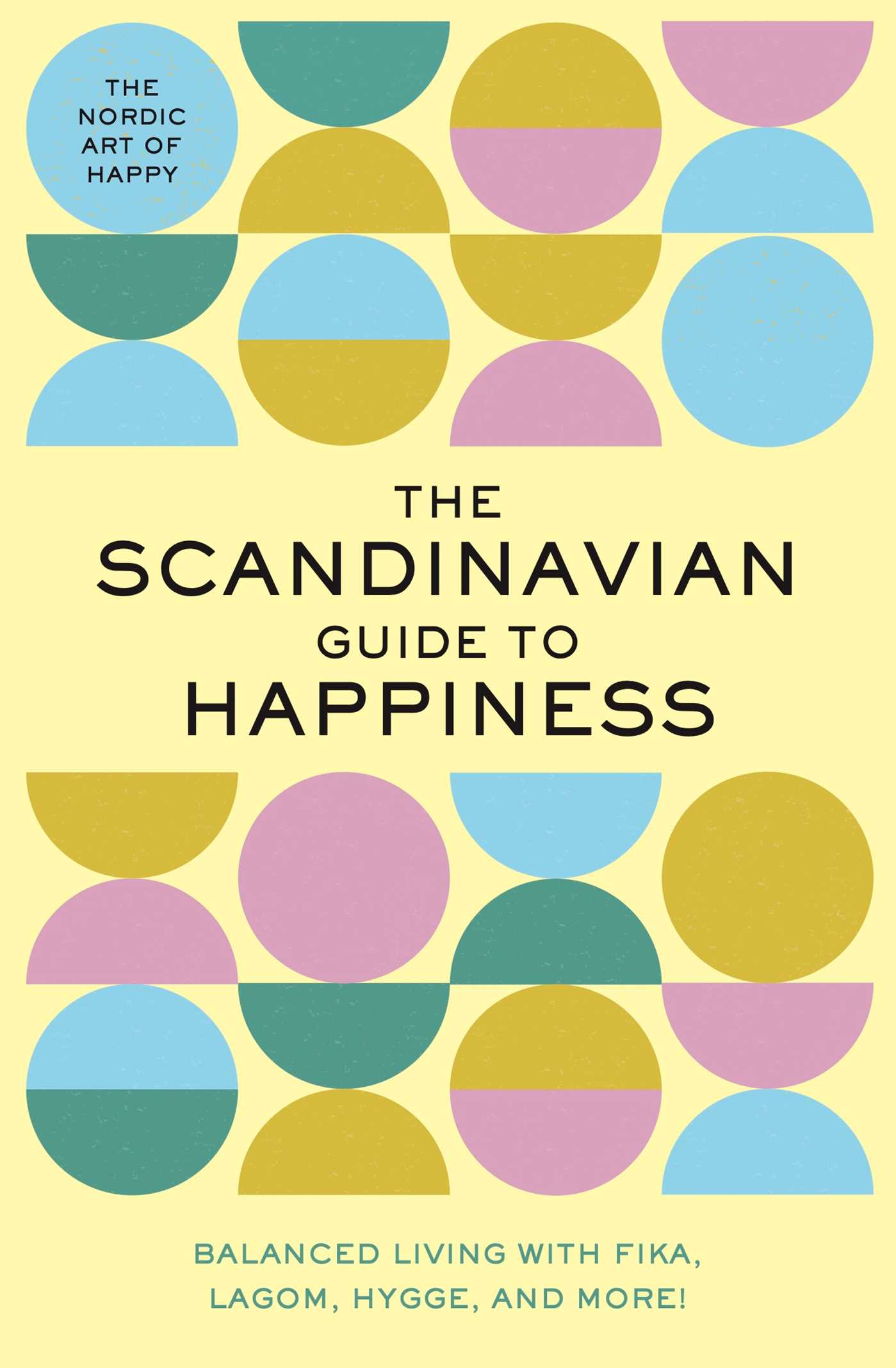 The Scandinavian Guide to Happiness: The Nordic Art of Happy and Balanced Living with Fika, Lagom, Hygge, and More!