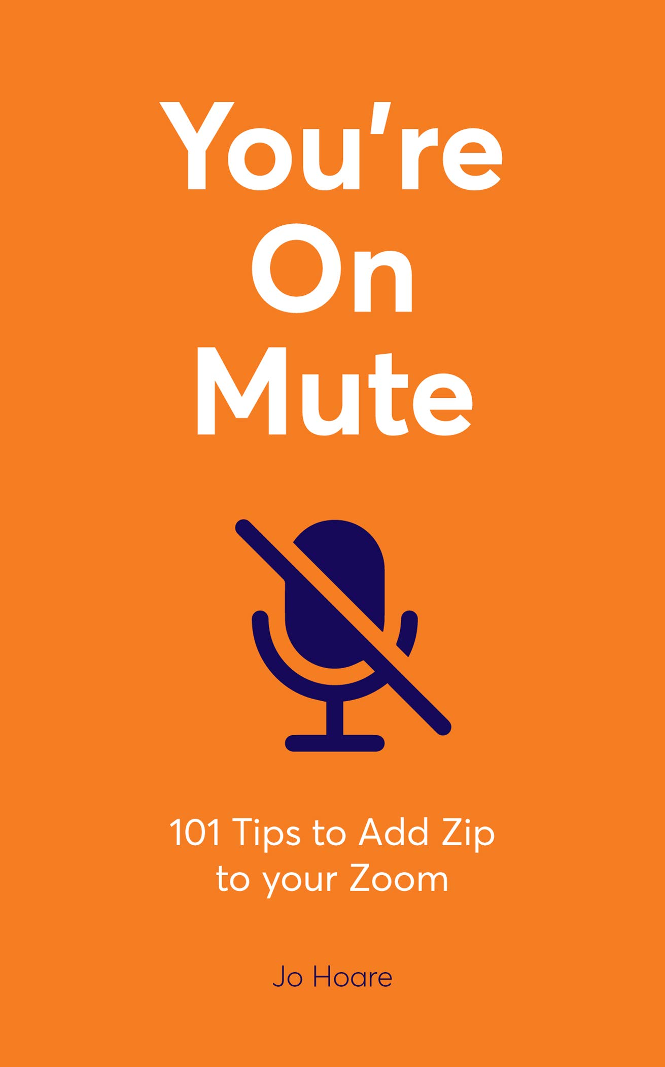 You're On Mute 101 Tips to Add Zip to your Zoom by Jo Hoare Goodreads