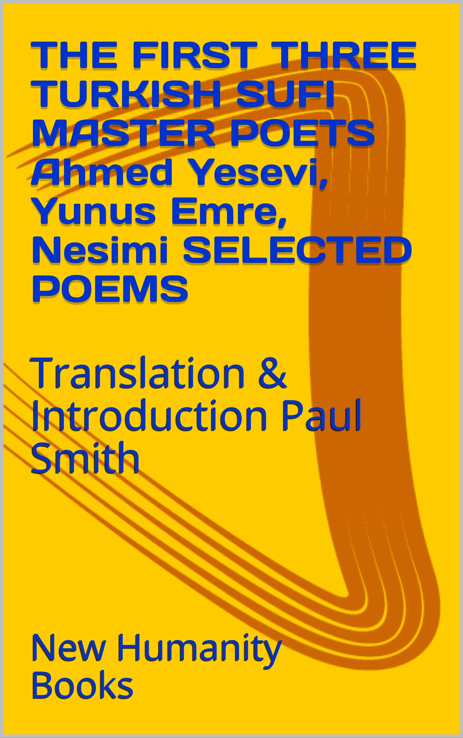 THE FIRST THREE TURKISH SUFI MASTER POETS Ahmed Yesevi, Yunus Emre