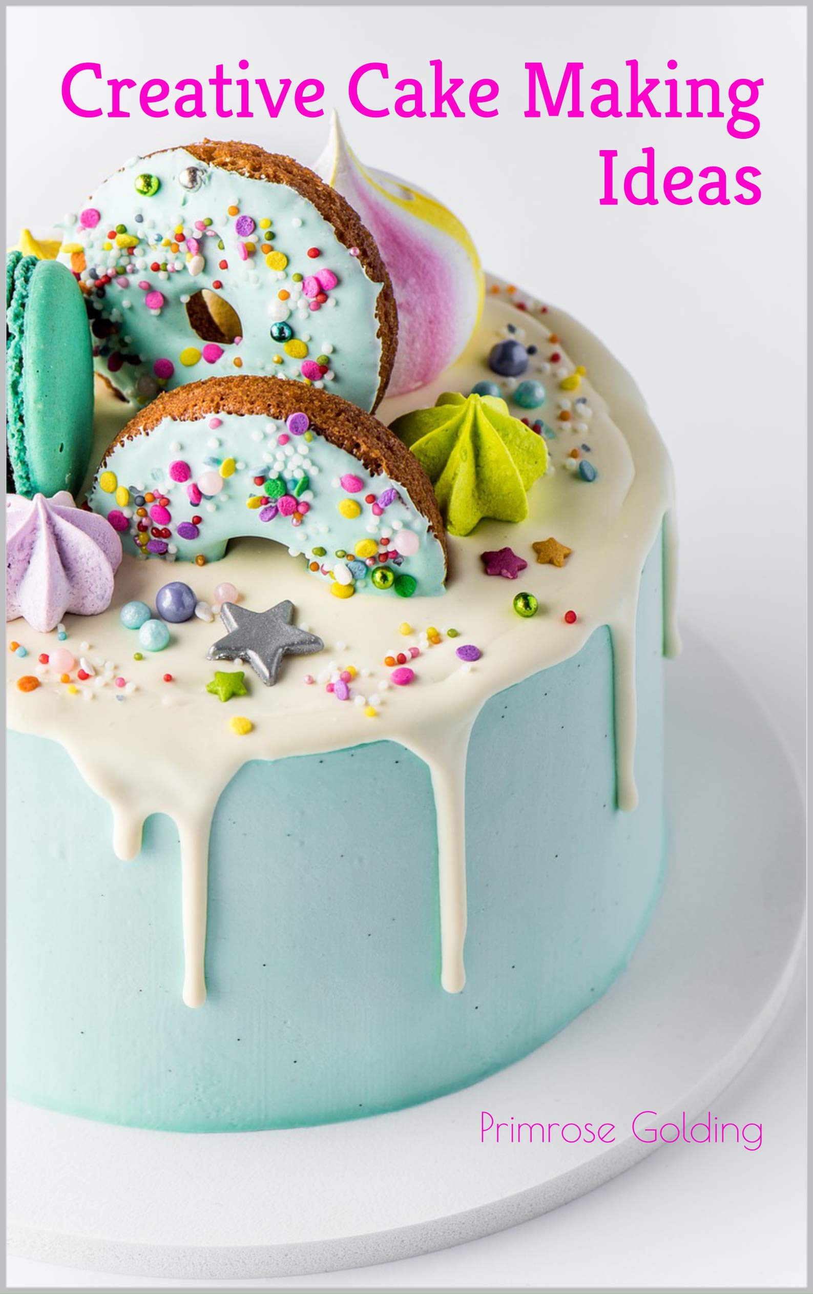 Creative Cake Making Ideas by Primrose Golding Goodreads