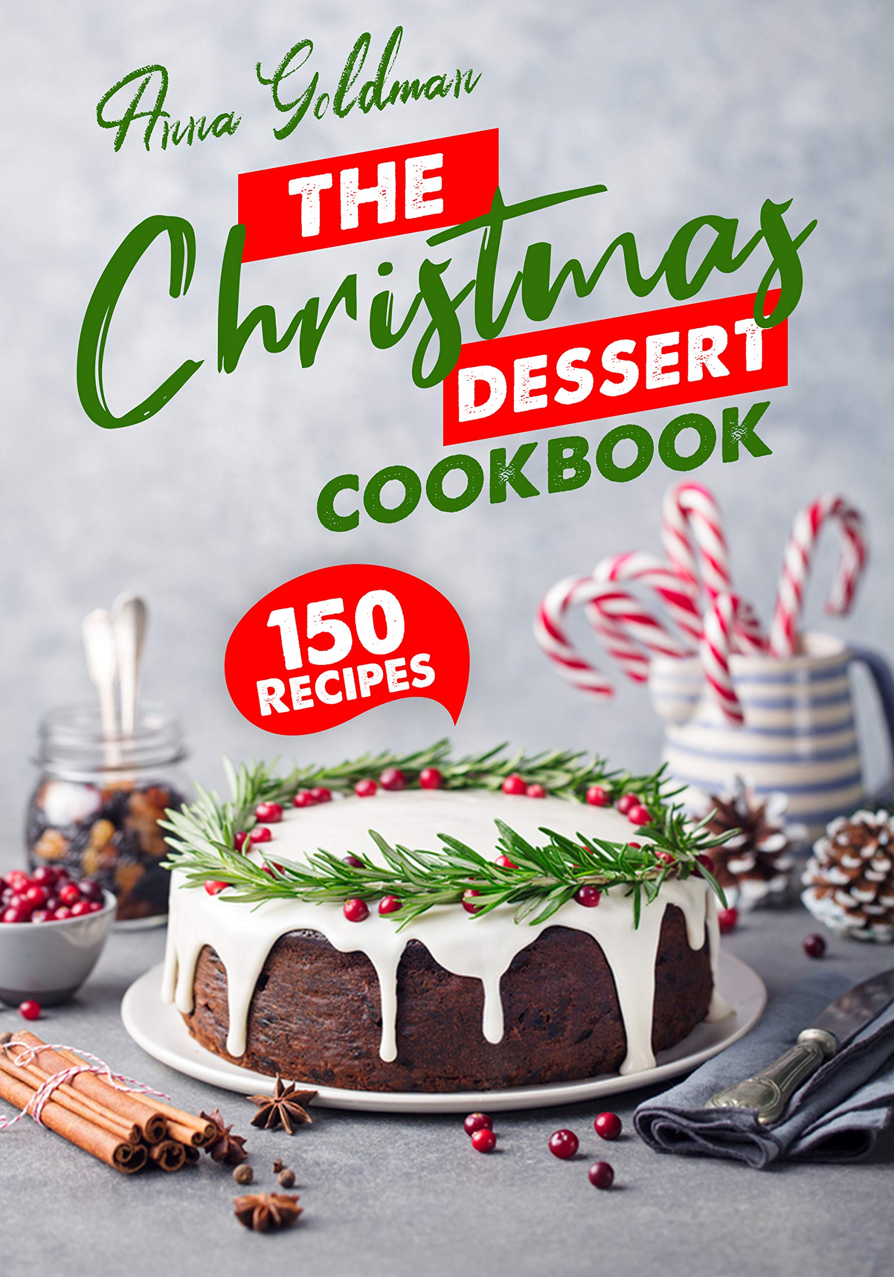The Christmas Dessert Cookbook 150 Insanely Delicious Desserts to Bake