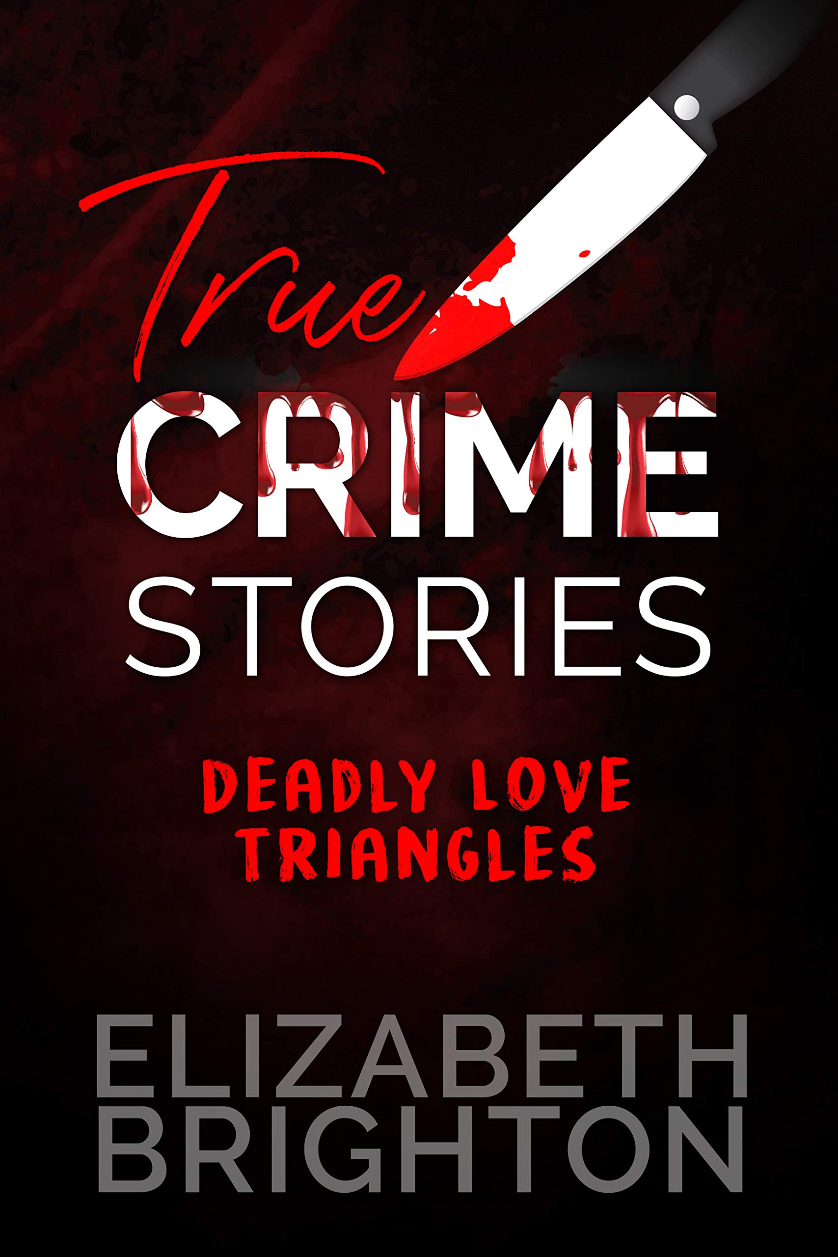 True Crime Stories: Deadly Love Triangles: 5 True Tales of Lust, Jealousy, and Murder