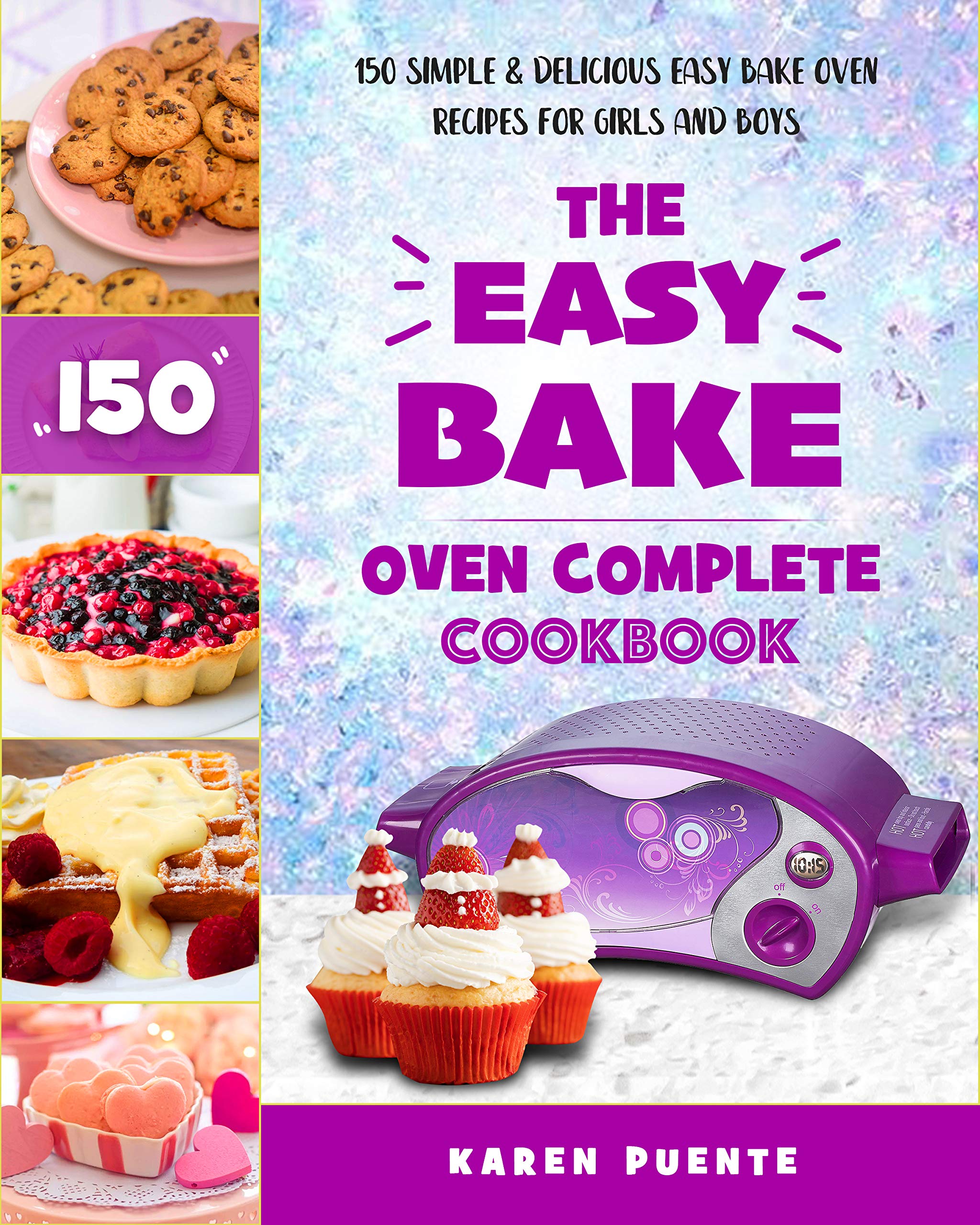 The Easy Bake Oven Complete Cookbook 150 Simple & Delicious Easy Bake