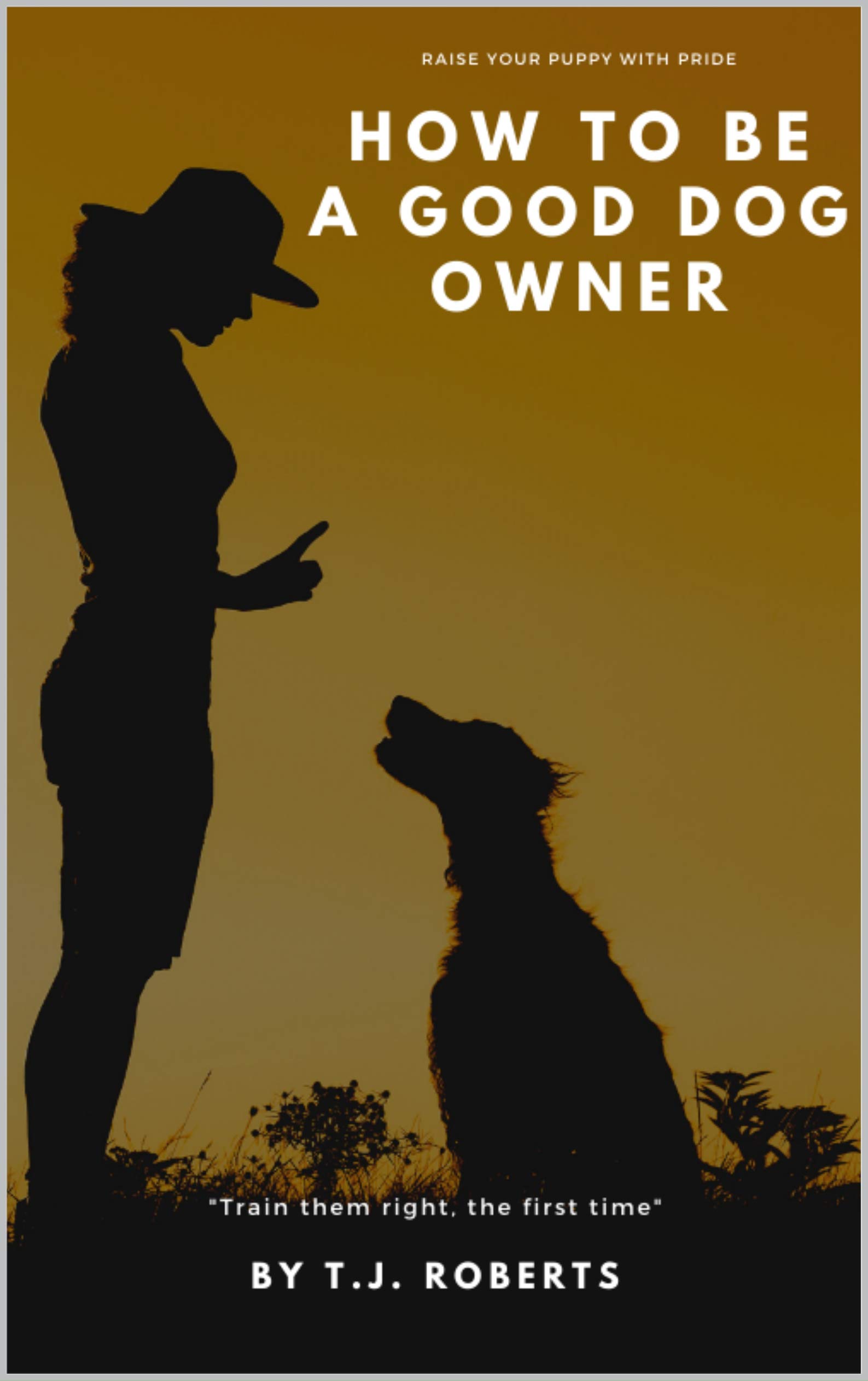 HOW TO BE A GOOD DOG OWNER By T.J. Roberts by Timothy Roberts Goodreads