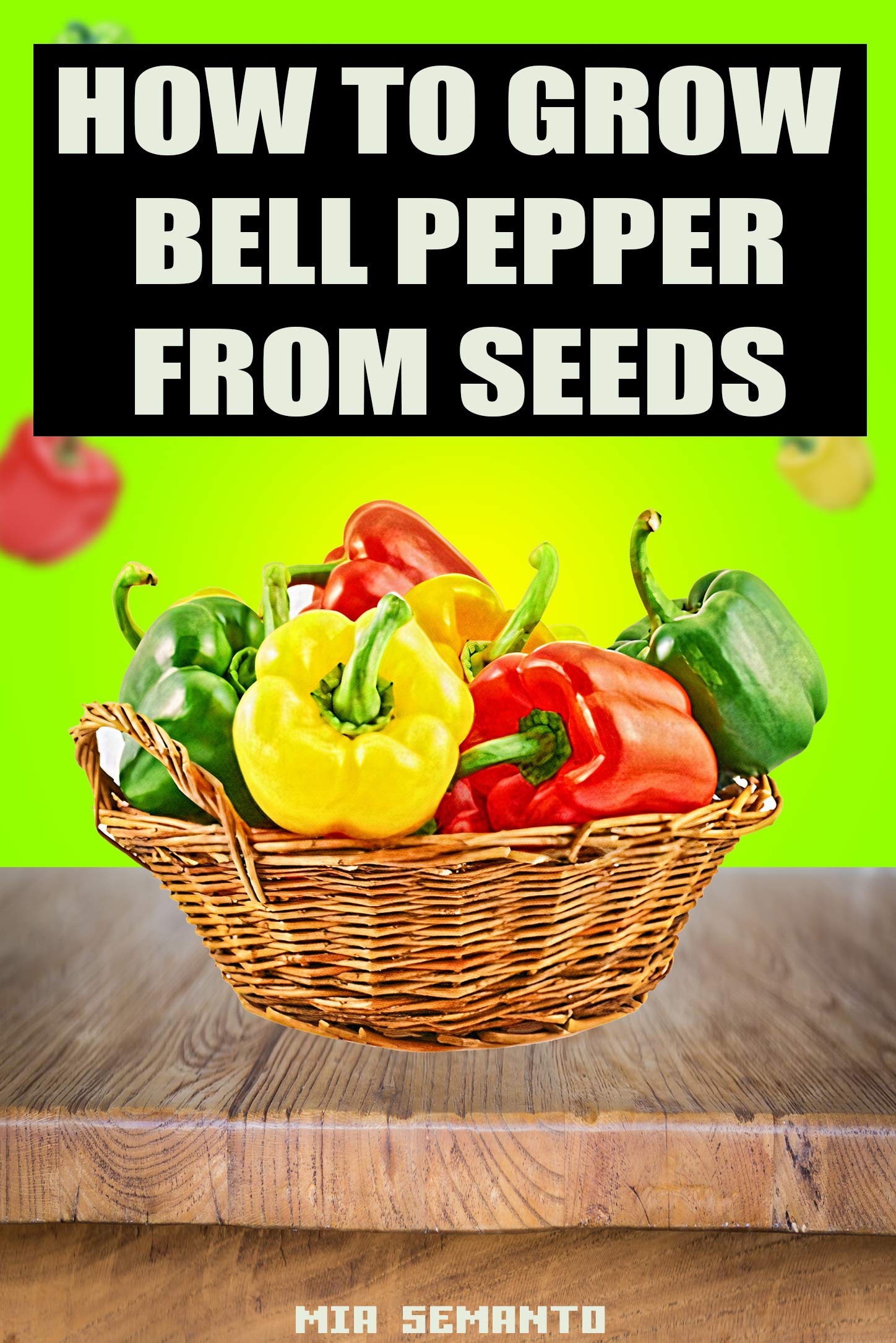 HOW TO GROW BELL PEPPER FROM SEEDS Grow Your Favorite High Quality Bell Pepper, Indoors Or Your