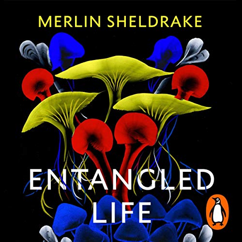 Entangled Life: How Fungi Make Our Worlds, Change Our Minds & Shape Our Futures
