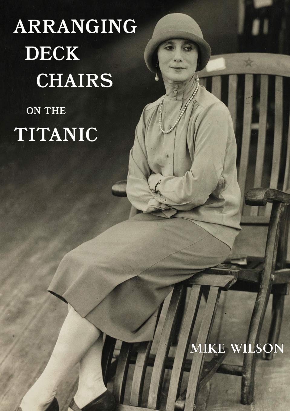 Arranging Deck Chairs on the Titanic by Mike Wilson Goodreads