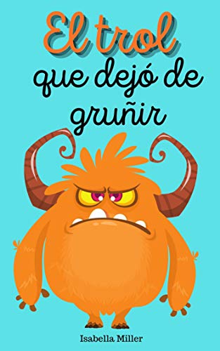 El trol que dejó de gruñir: by Isabella Miller | Goodreads