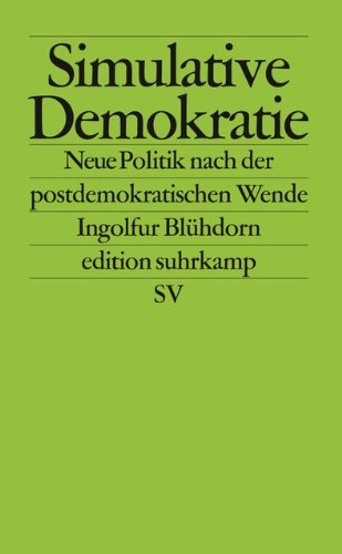 Simulative Demokratie: Neue Politik nach der postdemokratischen Wende
