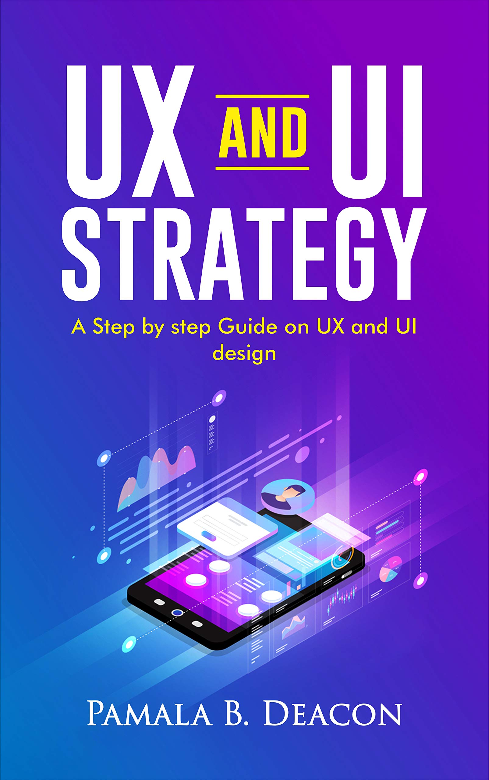 UX AND UI STRATEGY: A STEP BY STEP GUIDE ON UX AND UI DESIGN by PAMALA ...