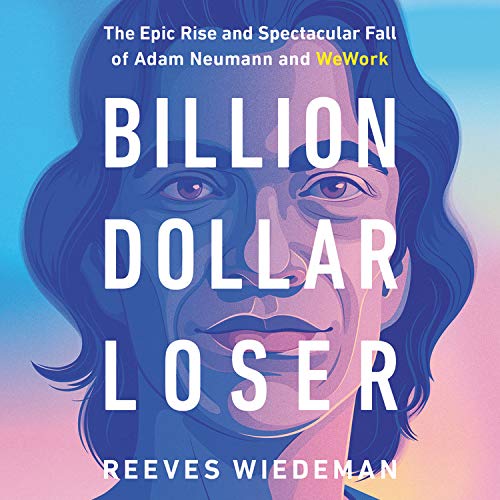 Billion Dollar Loser: The Epic Rise and Spectacular Fall of Adam Neumann and WeWork