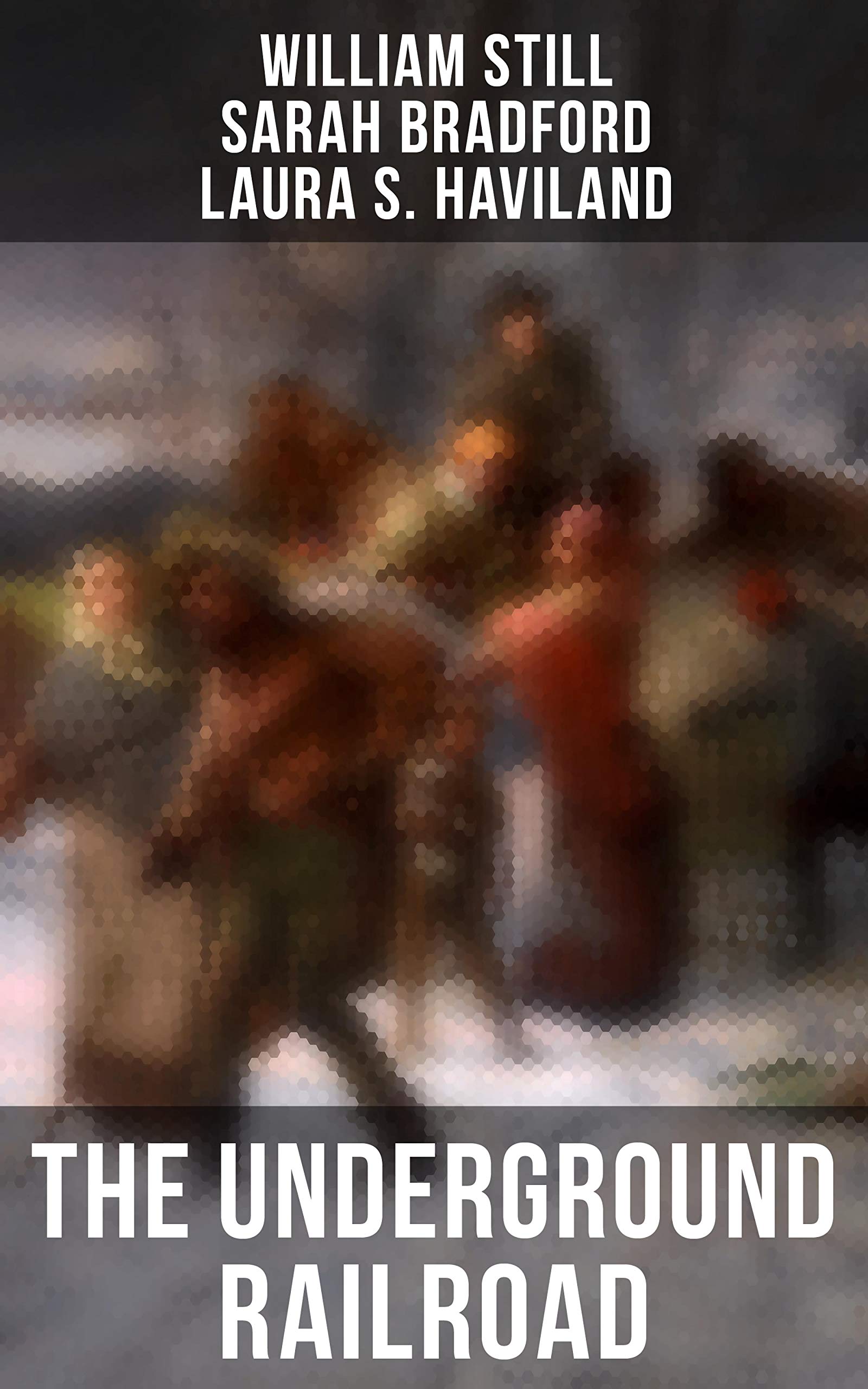 The Underground Railroad Real Life Stories, Escapes, Bravery and Struggles by William Still