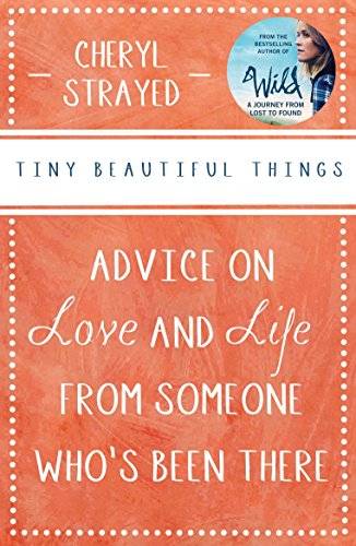Tiny Beautiful Things: Advice on Love and Life from Someone Who's Been There