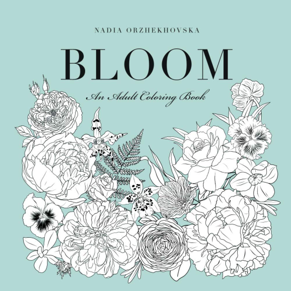 Bloom - An Adult Coloring Book: Featuring Beautiful Flowers and Floral ...
