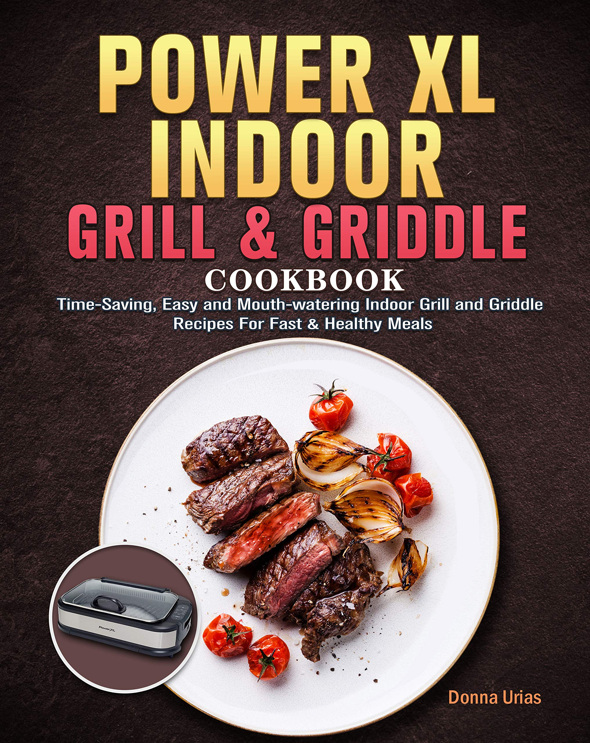Power XL Indoor Grill and Griddle Cookbook For Beginners TimeSaving, Easy and Mouthwatering