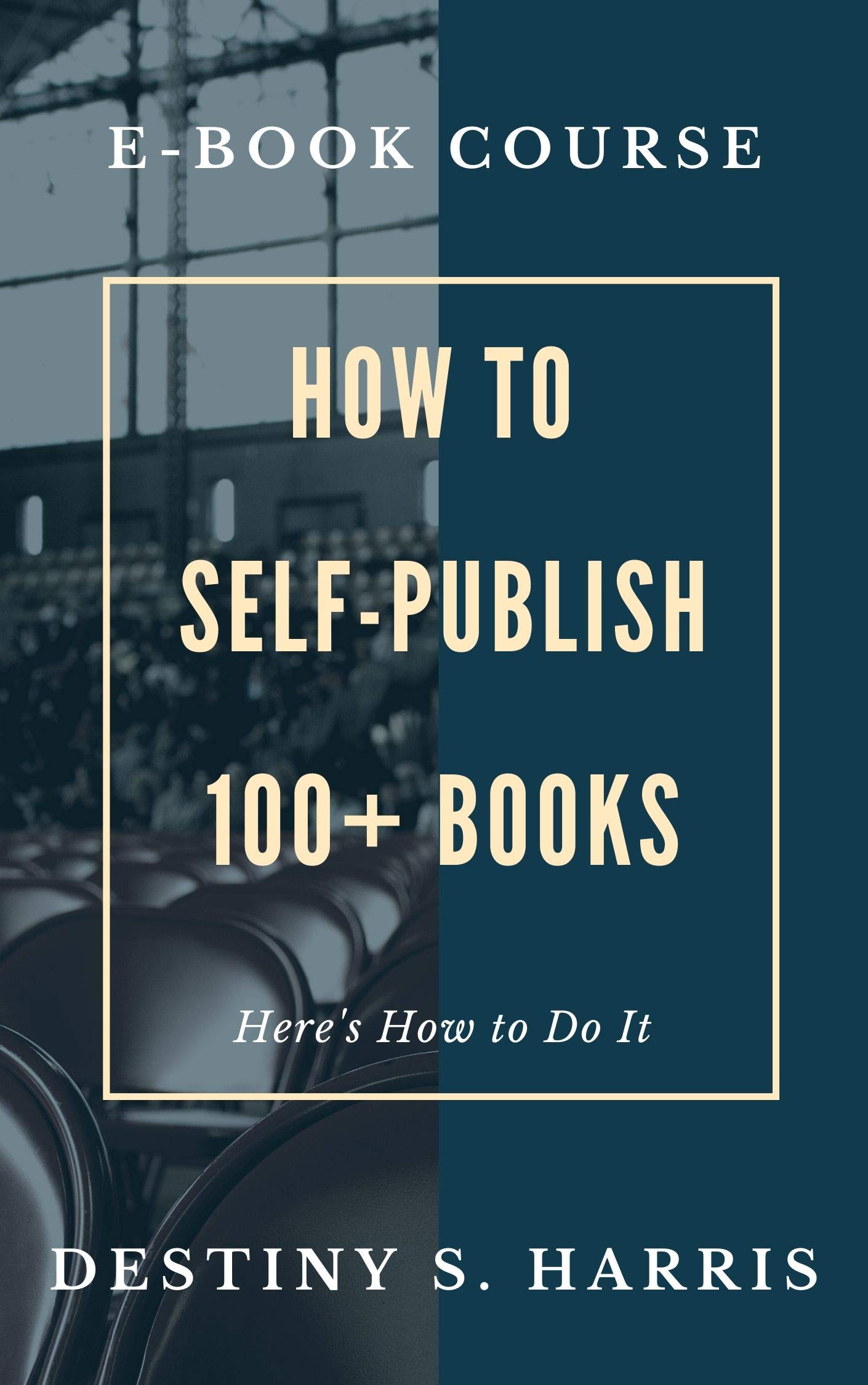 Course How to SelfPublish 100+ Books & Earn Money Doing It by Destiny S. Harris Goodreads