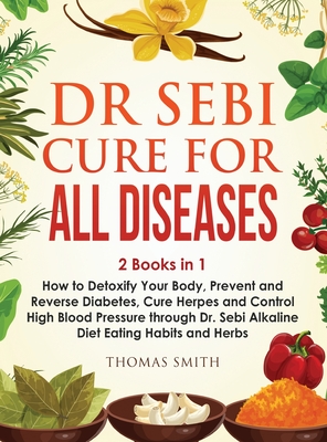 Dr Sebi Cure for All Diseases: 2 Books in 1: How to Detoxify Your Body