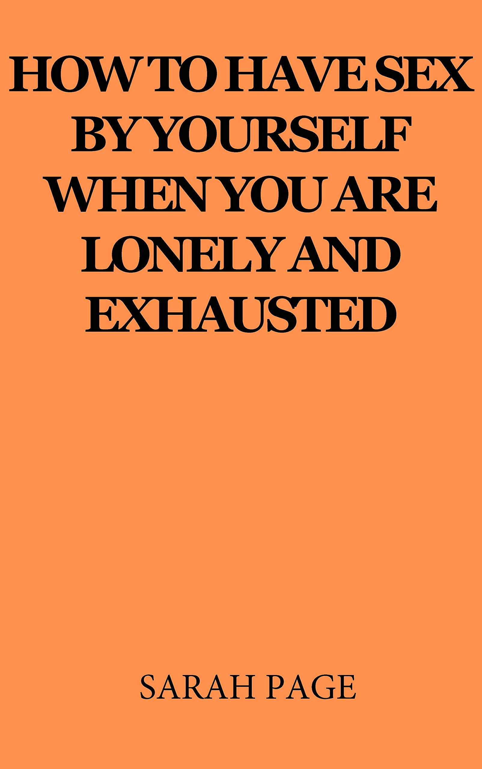 How to have sex by yourself when you are lonely and exhausted by Sarah Page Goodreads
