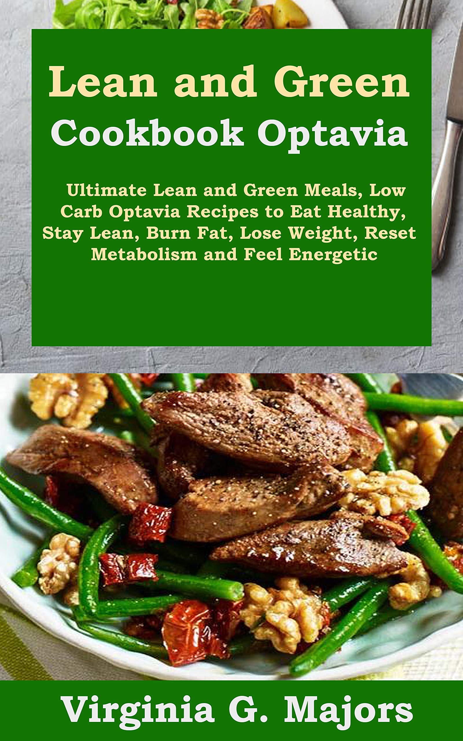 Lean and Green Cookbook Optavia: Ultimate Lean and Green Meals, Low Carb Optavia  Recipes to Eat Healthy, Stay Lean, Burn Fat, Lose Weight, Reset Metabolism  and Feel Energetic by Virginia G. Majors |