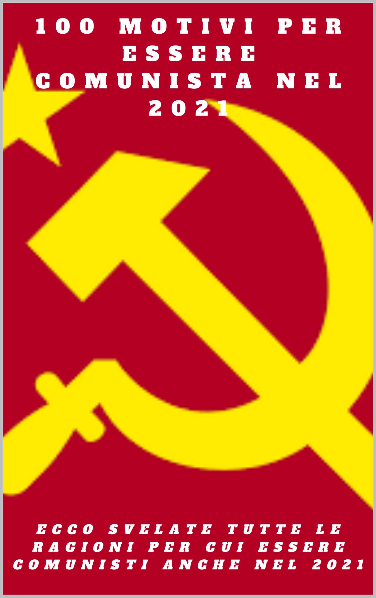 100 MOTIVI PER ESSERE COMUNISTA NEL 2021 Ecco svelate tutte le ragioni per cui essere comunisti 100 MOTIVI PER ESSERE COMUNISTA NEL 2021 Ecco svelate tutte le ragioni per cui essere comunisti