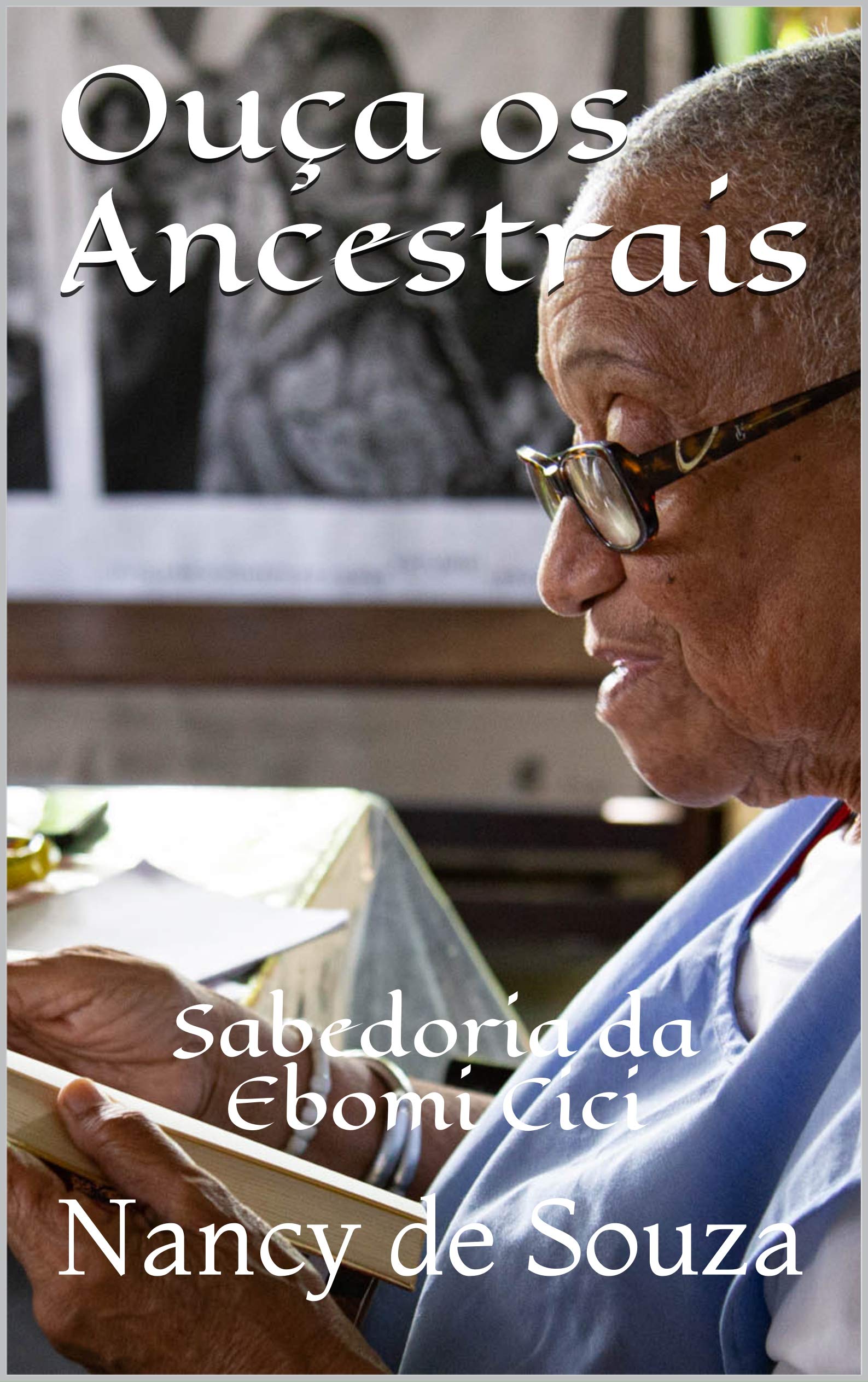 Ouça os Ancestrais: Sabedoria da Ebomi Cici by Nancy de Souza | Goodreads