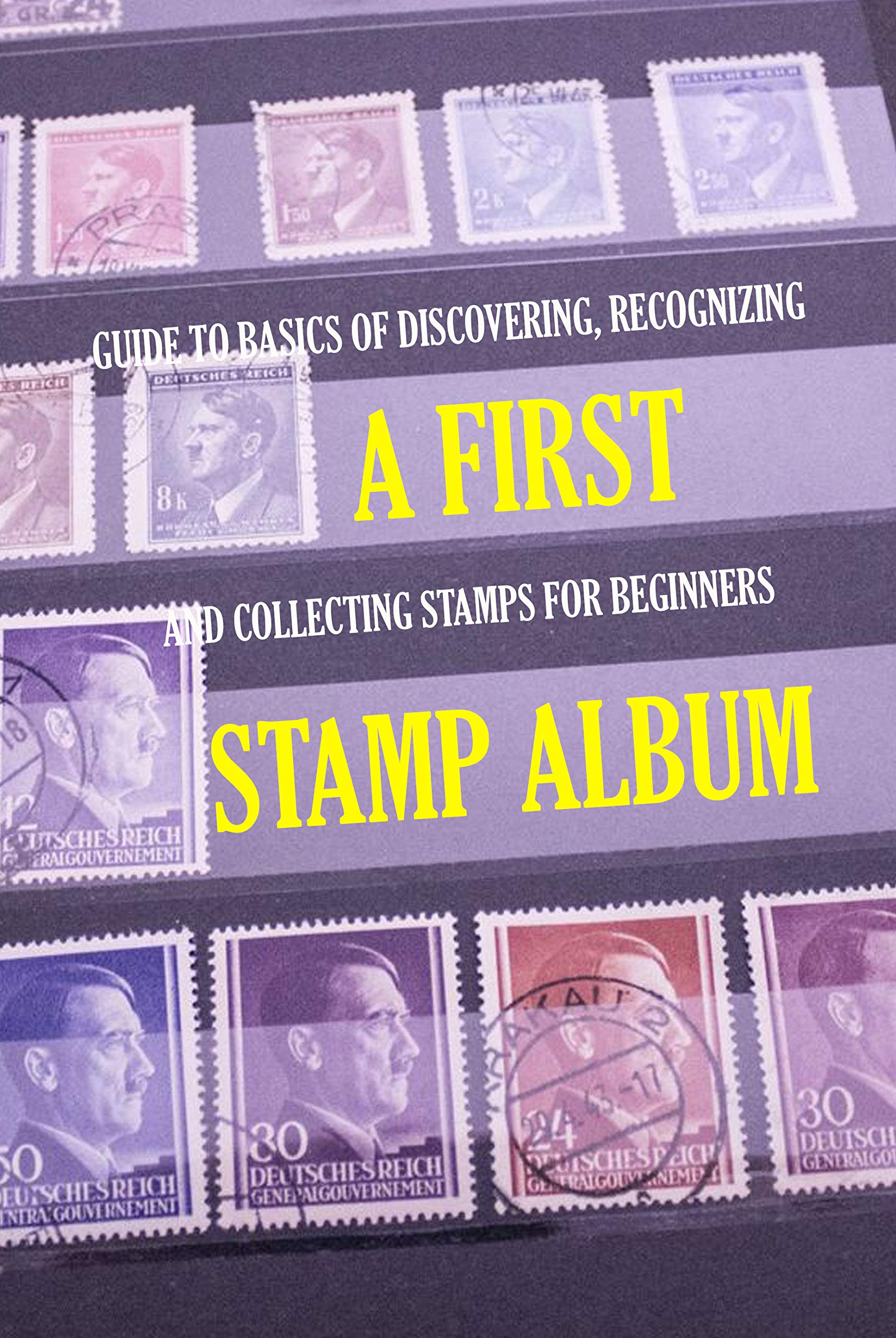 A First Stamp Album Guide to Basics of Discovering, Recognizing and