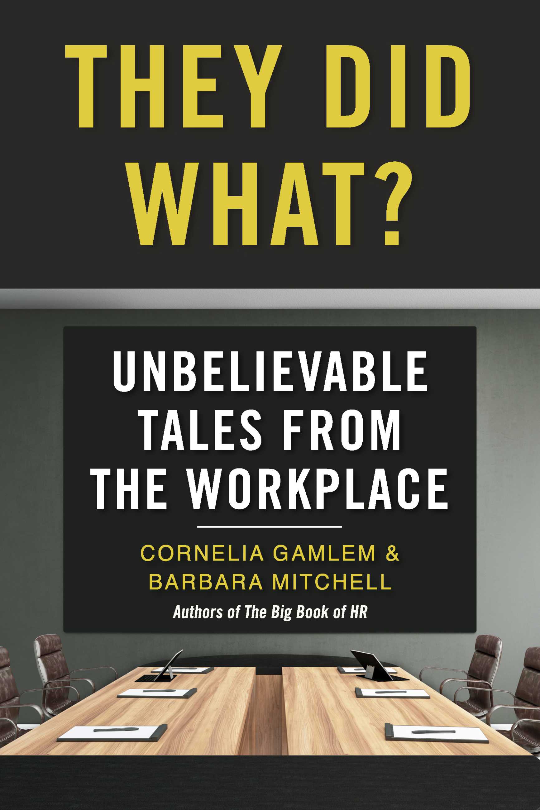 They Did What? Unbelievable Tales from the Workplace by Cornelia