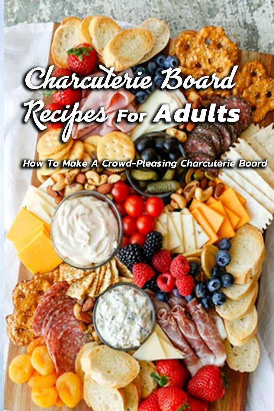 Charcuterie Board Recipes For Adults How To Make A CrowdPleasing
