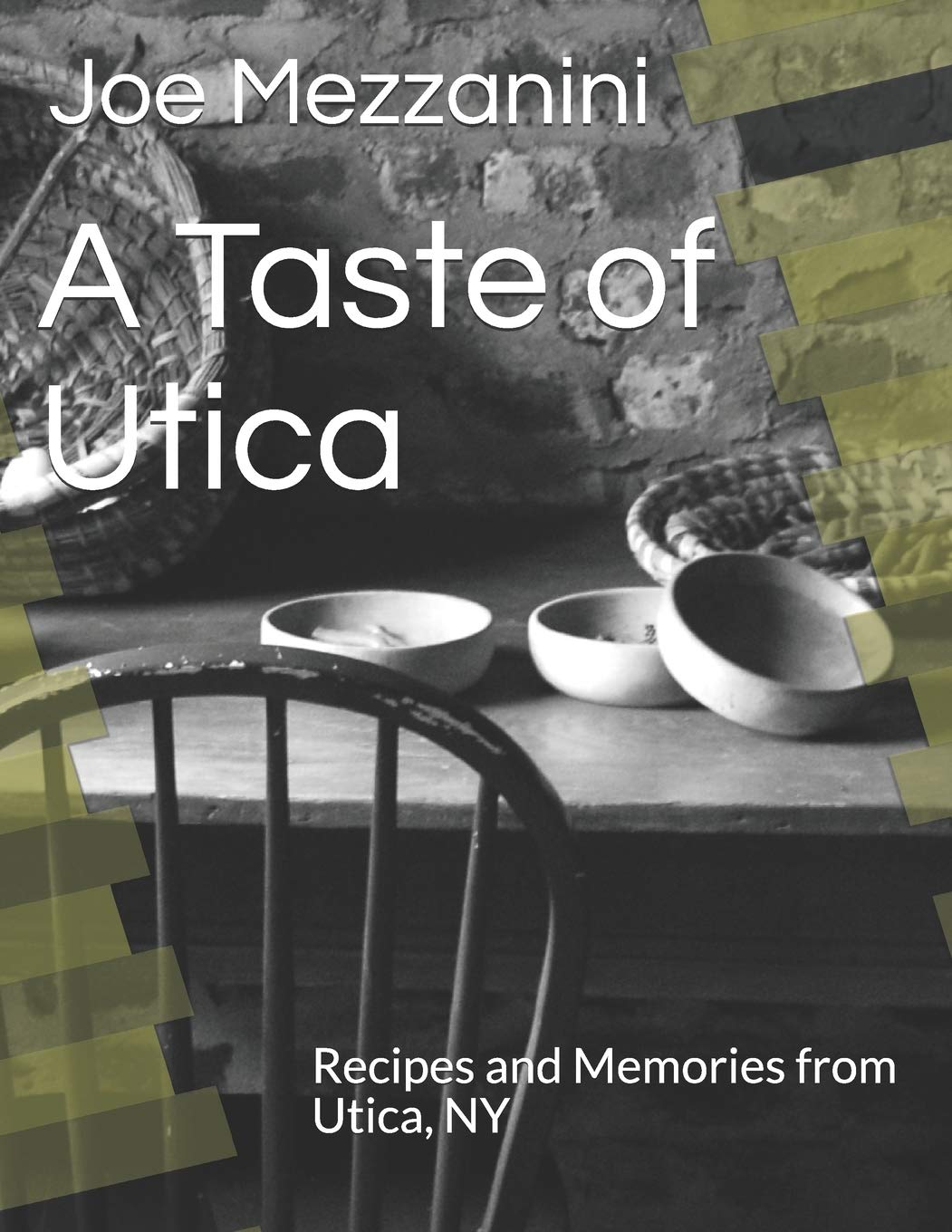 A Taste of Utica Recipes and Memories from Utica, NY by Joe Mezzanini