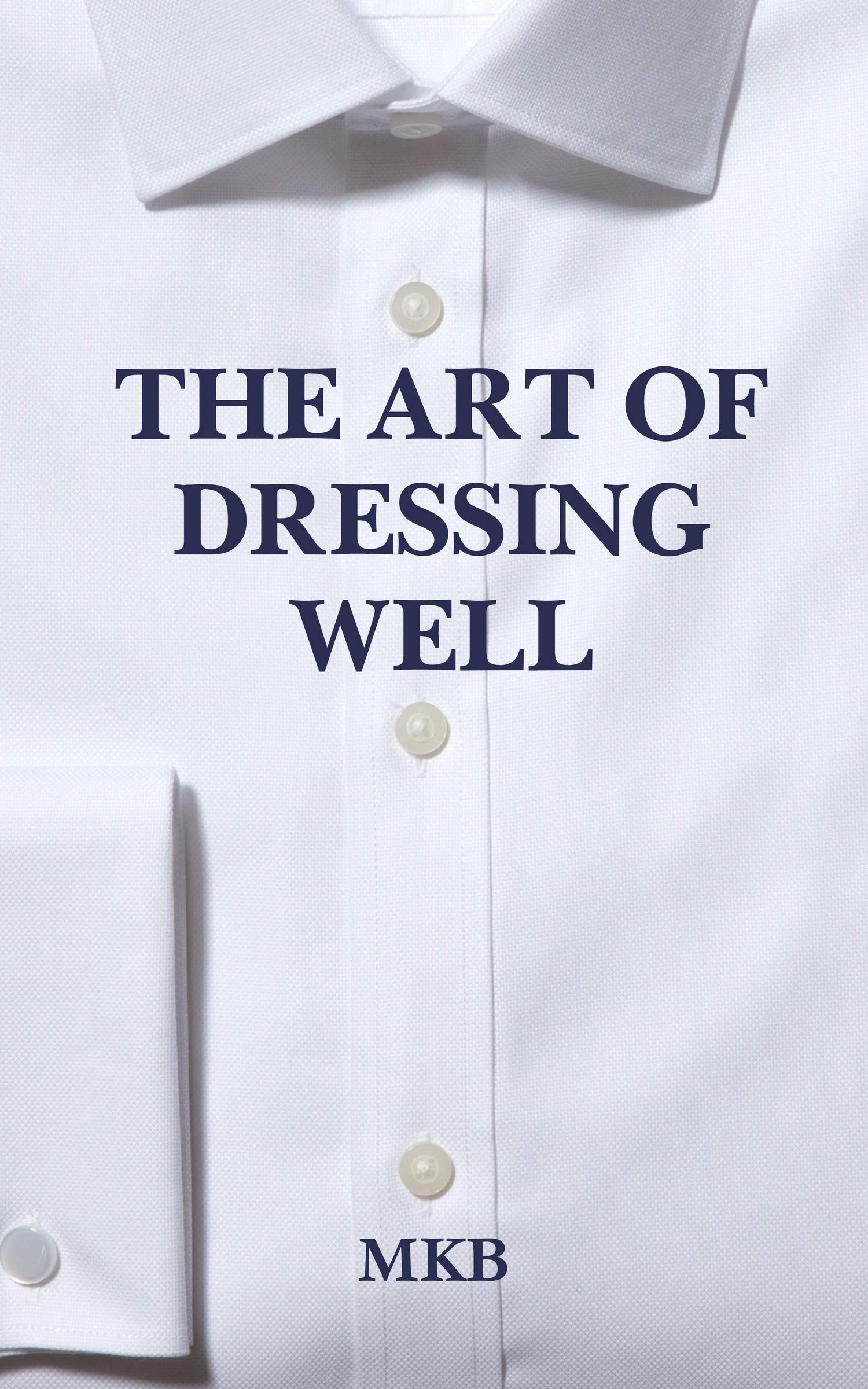 The art of dressing well A short guide for the elegant gentleman by