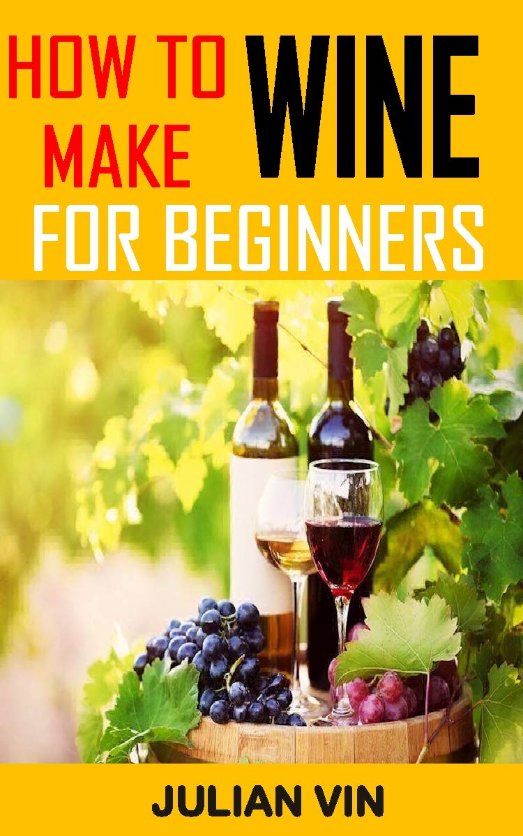 HOW TO MAKE WINE FOR BEGINNERS Discover the complete guides on