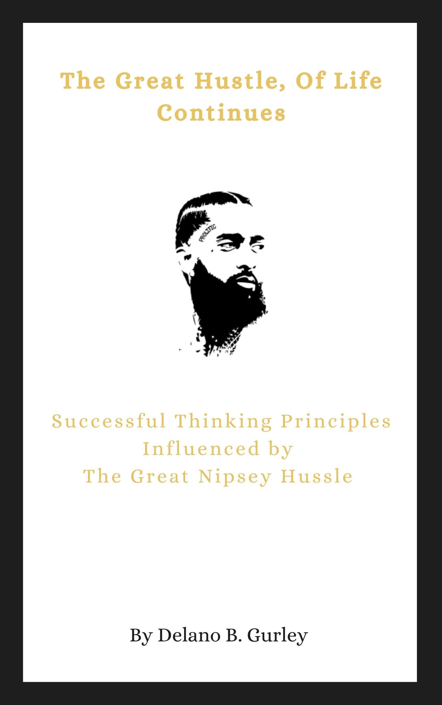 The Great Hustle, Of Life Continues: Successful Thinking Principles Influenced by The Great Nipsey Hussle