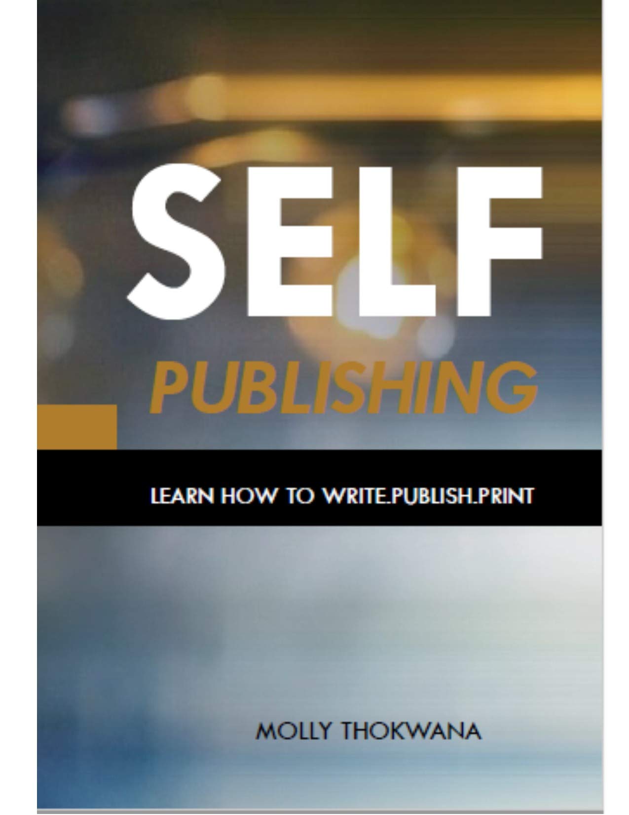 SELF-PUBLISHING : LEARN HOW TO WRITE, PRINT AND PUBLISH A BOOK by MOLLY ...