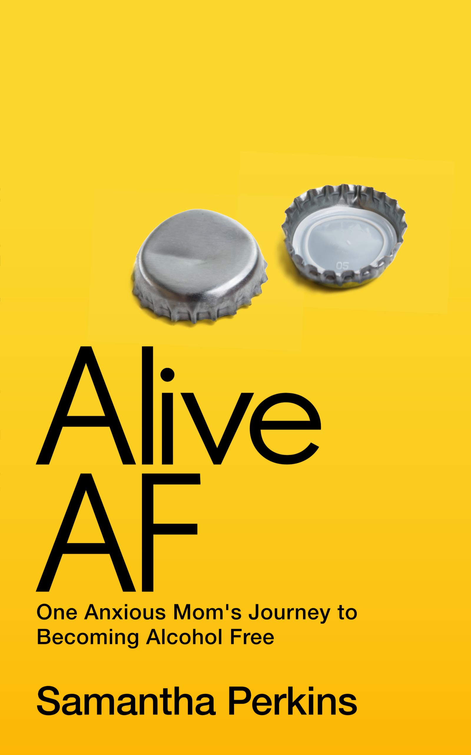 Alive AF : One Anxious Mom's Journey to Becoming Alcohol Free