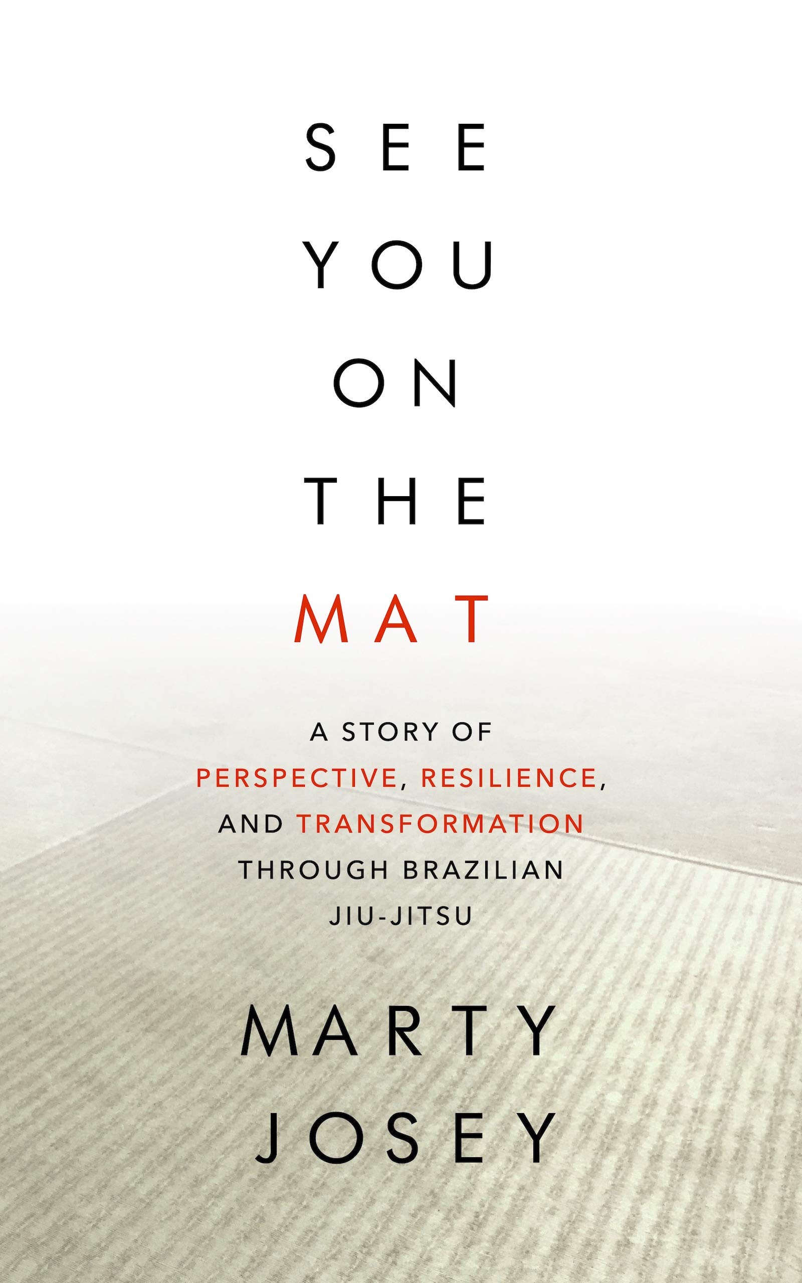 See You On The Mat: A Story of Perspective, Resilience, and Transformation through Brazilian Jiu Jitsu