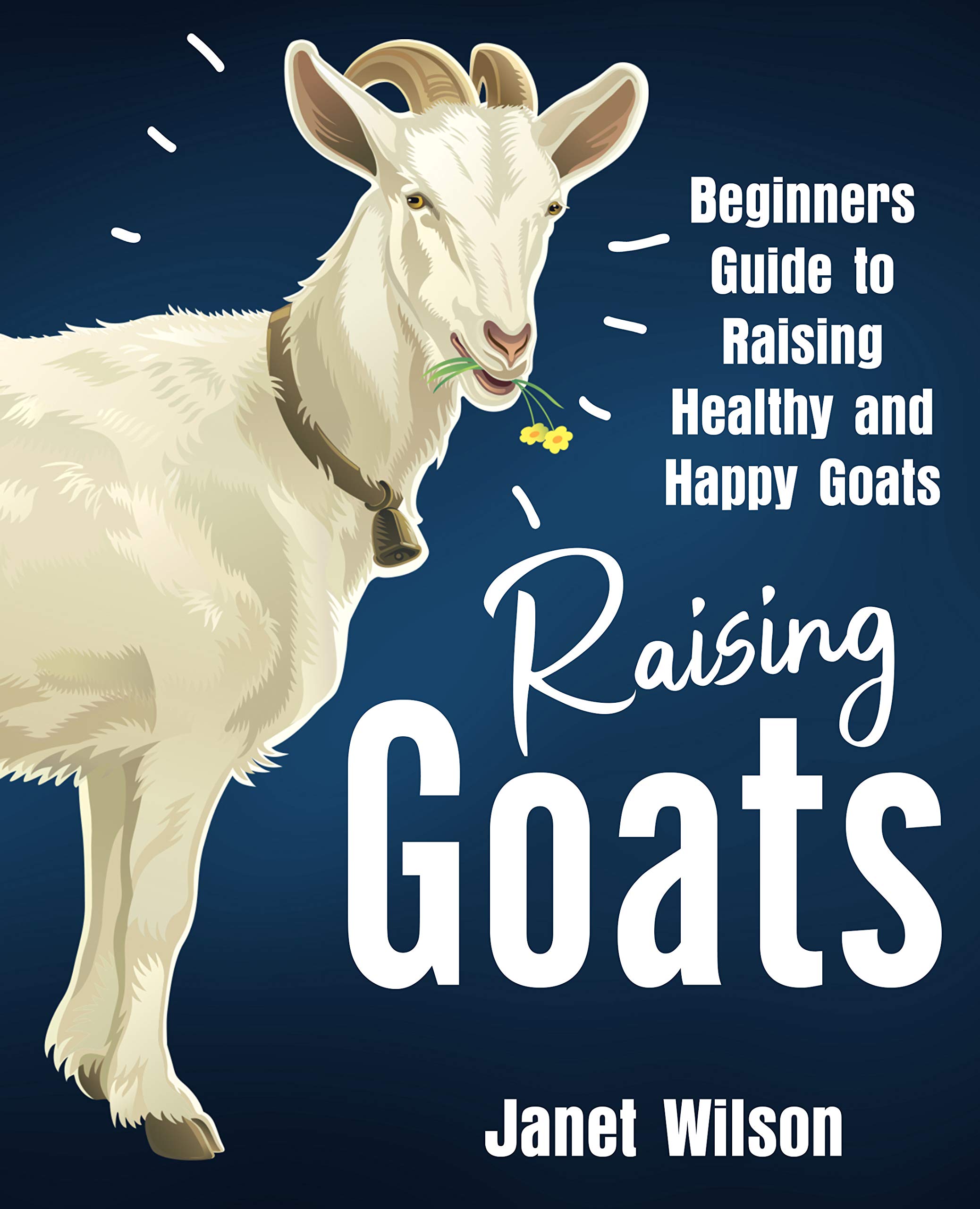 Raising Goats Beginners Guide to Raising Healthy and Happy Goats by