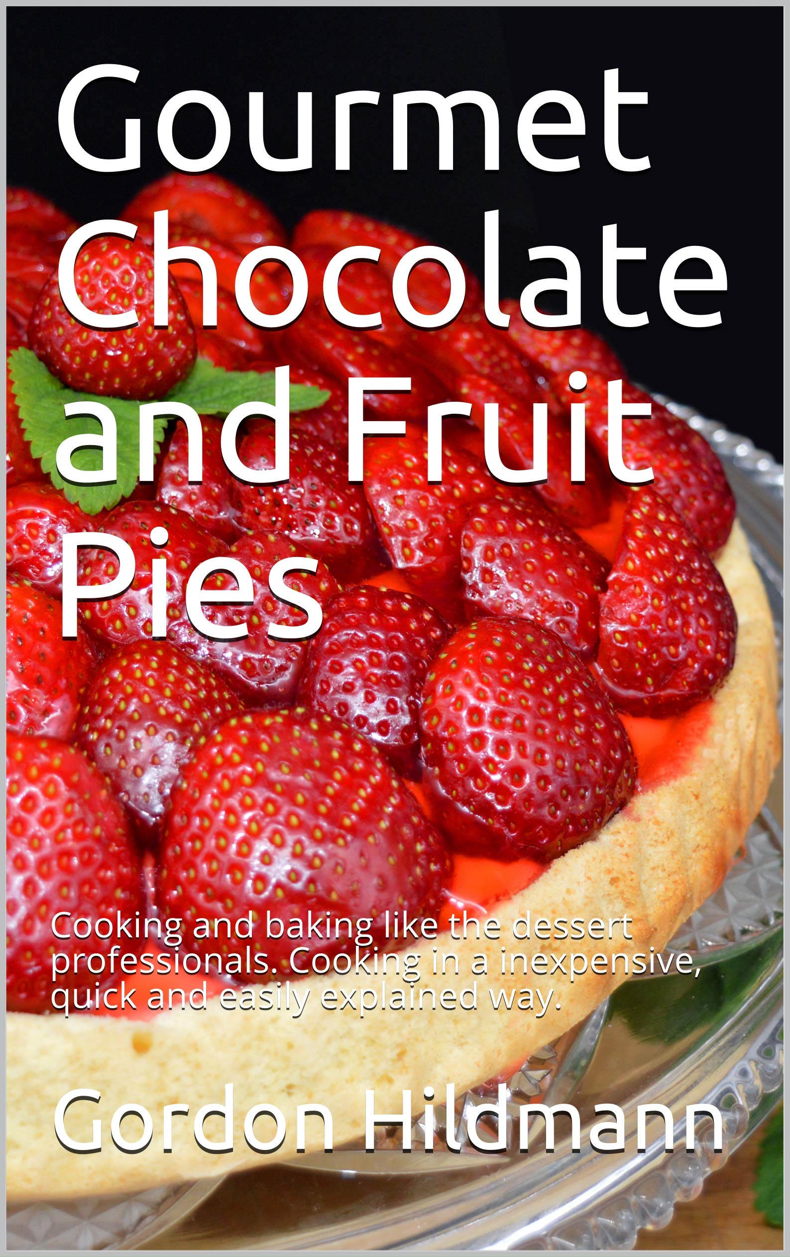 Gourmet Chocolate and Fruit Pies Cooking and baking like the dessert