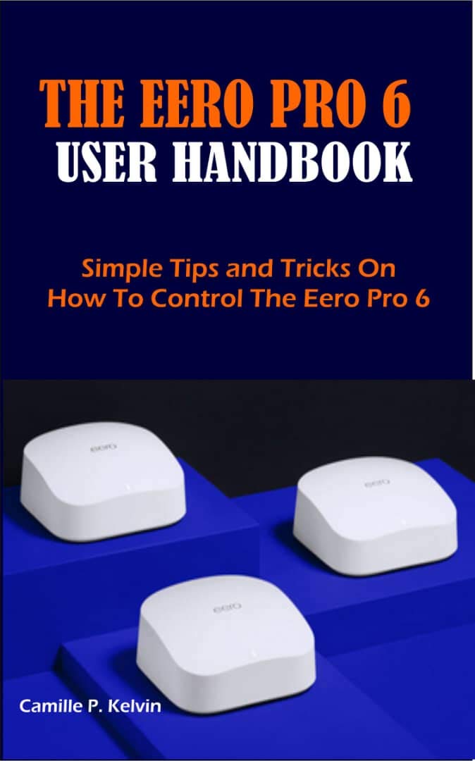 THE EERO PRO 6 USER HANDBOOK: Simple Tips and Tricks On How To Control The Eero Pro 6 by Camille ...