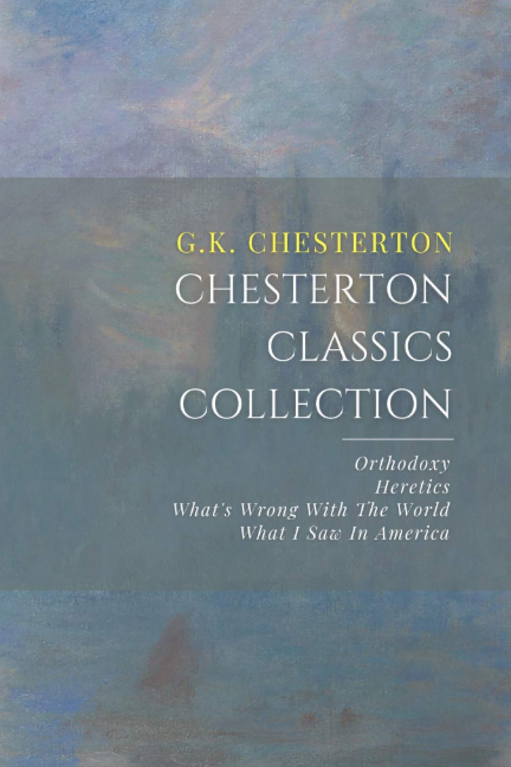 Chesterton Classics Collection Orthodoxy, Heretics, What’s Wrong With