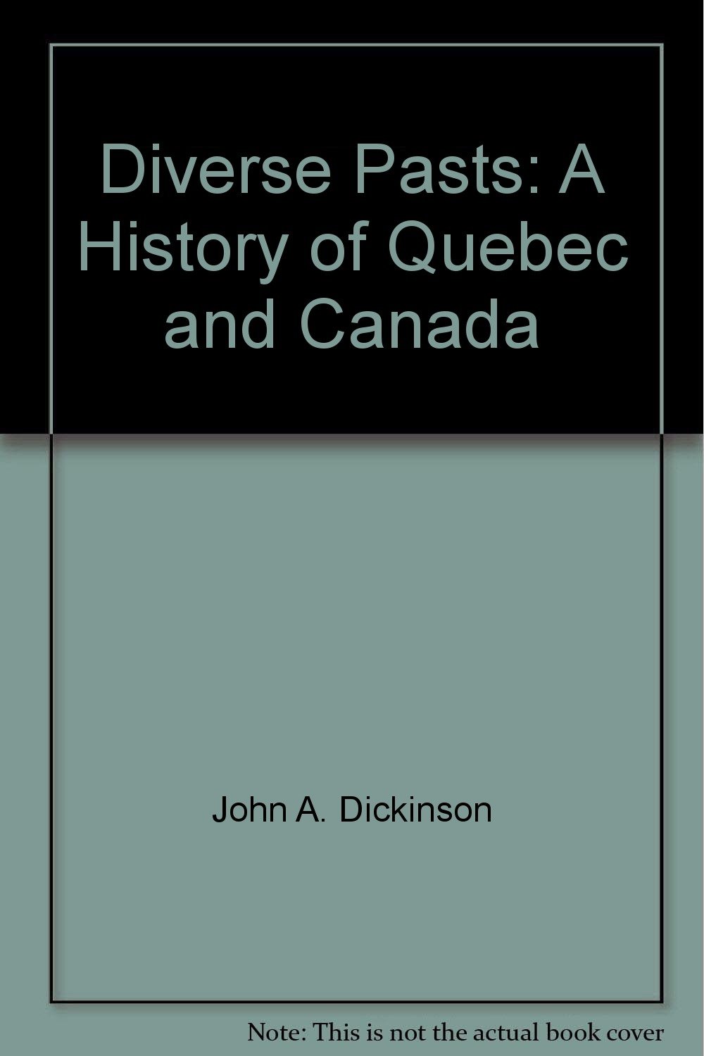Diverse Pasts A History of Quebec and Canada by John A. Dickinson