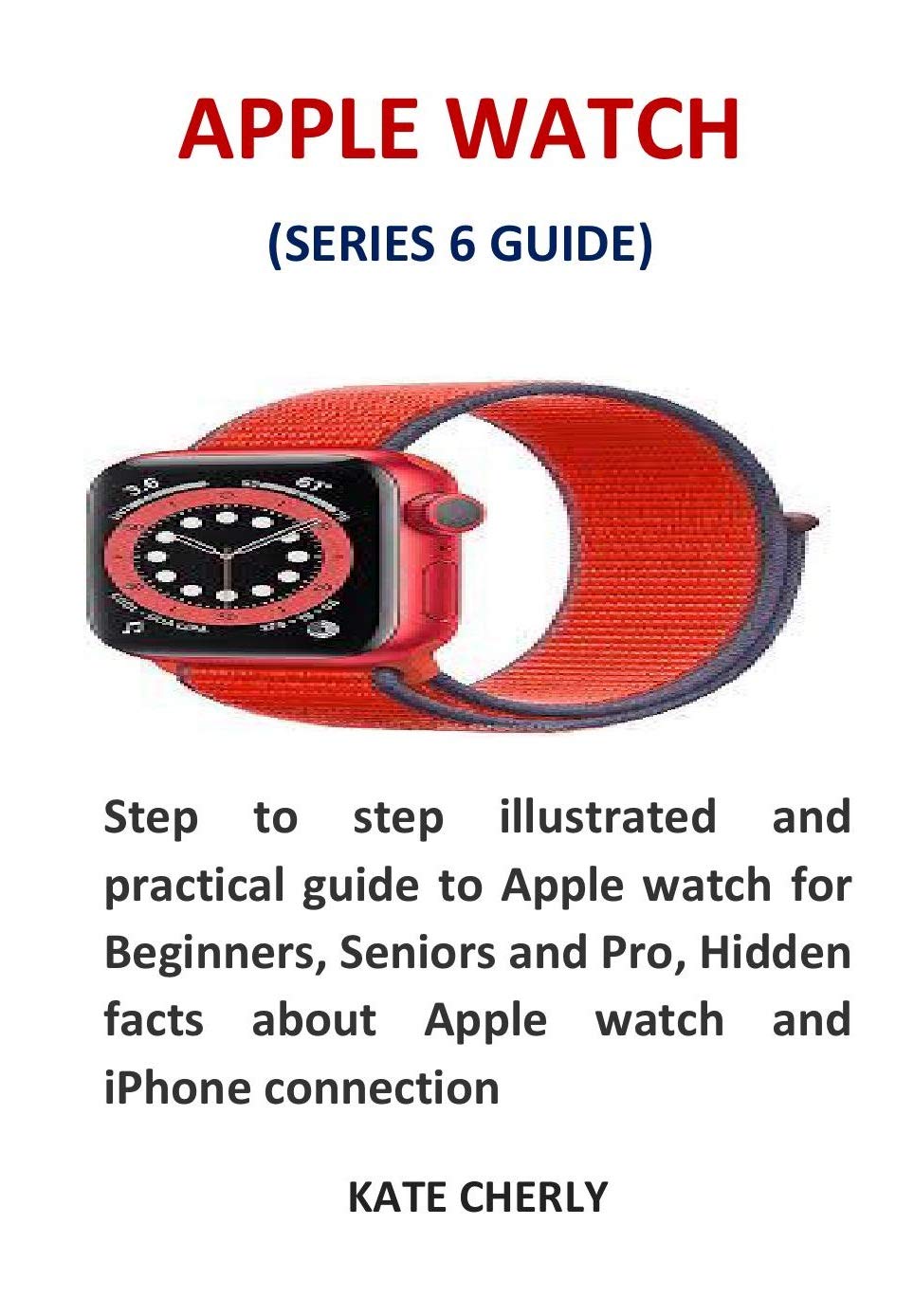 APPLE WATCH (SERIES 6 GUIDE) Step to step illustrated and practical