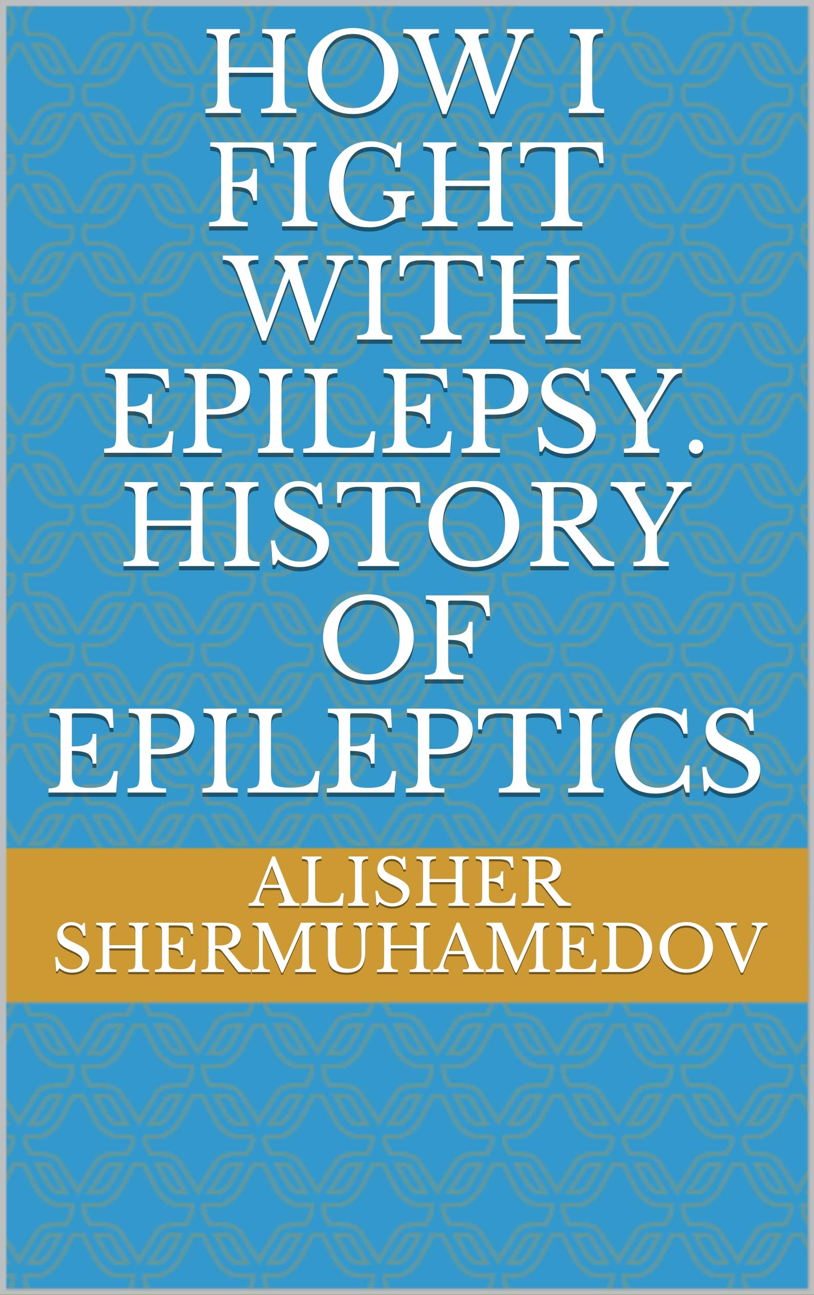 How i fight with epilepsy. History of epileptics by Alisher